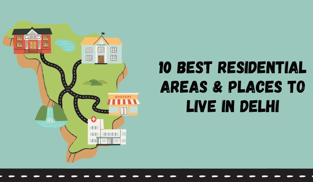 10 Best Residential Areas & Places to Live in Delhi