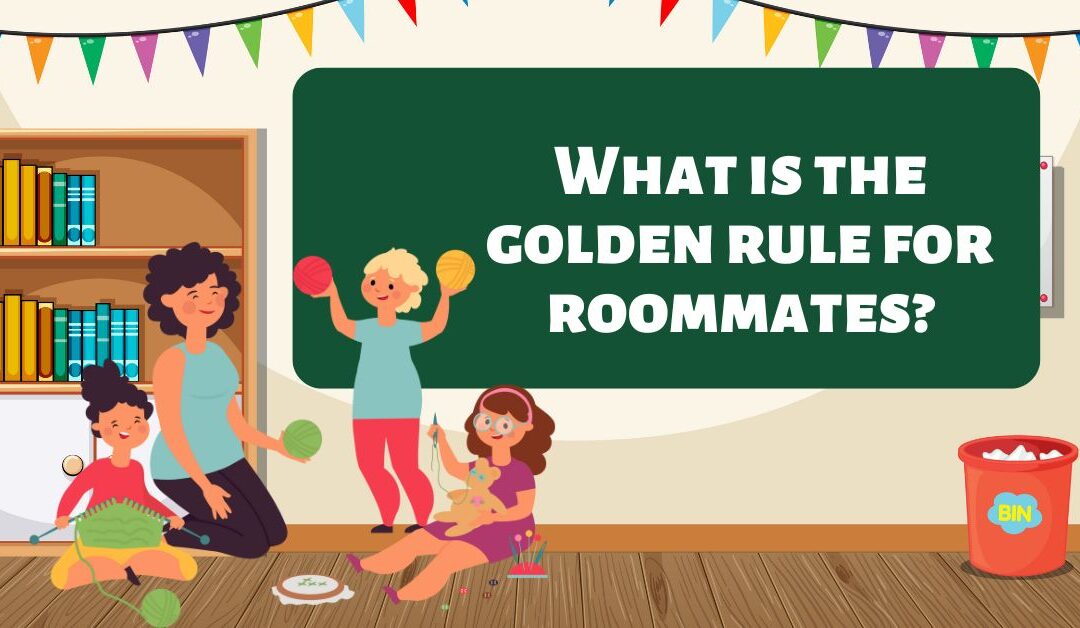 What is the golden rule for roommates?